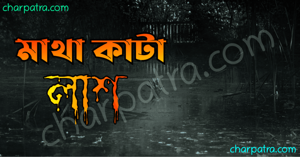 সেরা ভুতের গল্প। রহস্যময় ভুতের গল্প। মাথা কাটা লাশ